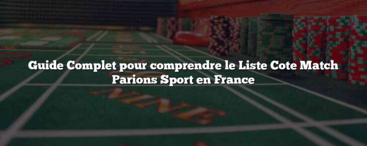 Guide Complet pour comprendre le Liste Cote Match Parions Sport en France