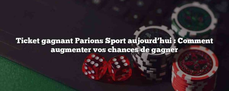 Ticket gagnant Parions Sport aujourdâhui : Comment augmenter vos chances de gagner