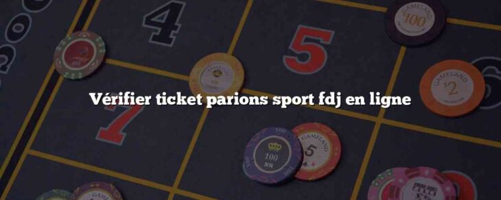 Vérifier ticket parions sport fdj en ligne