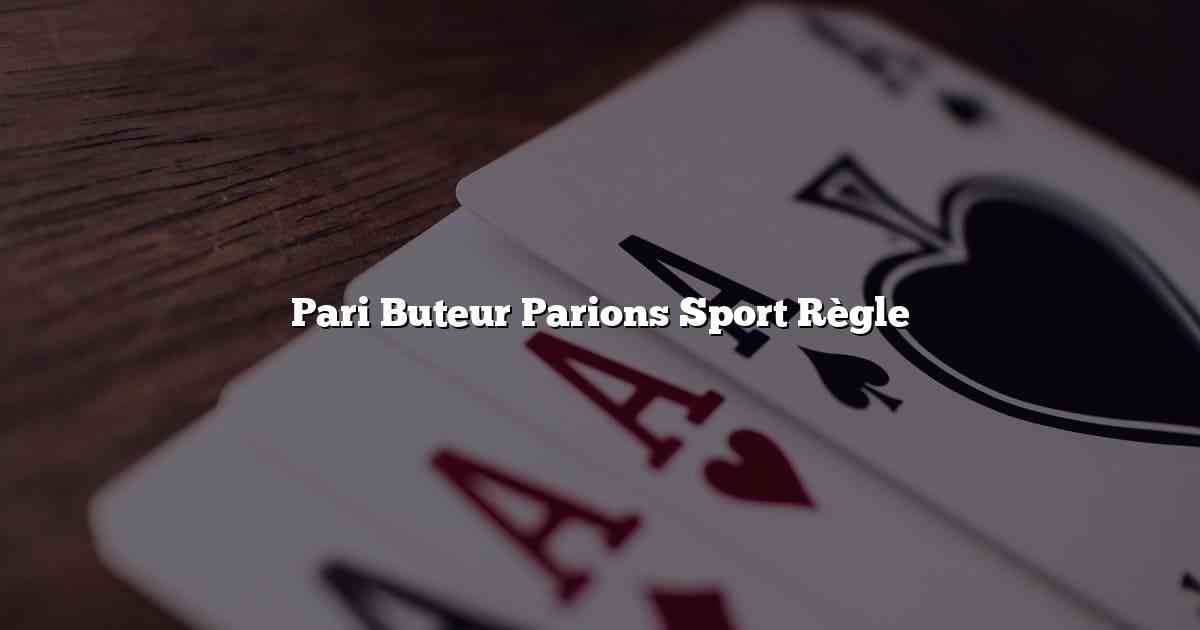 Pari Buteur Parions Sport Règle