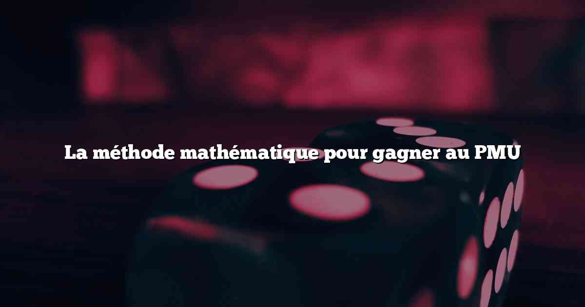 La méthode mathématique pour gagner au PMU