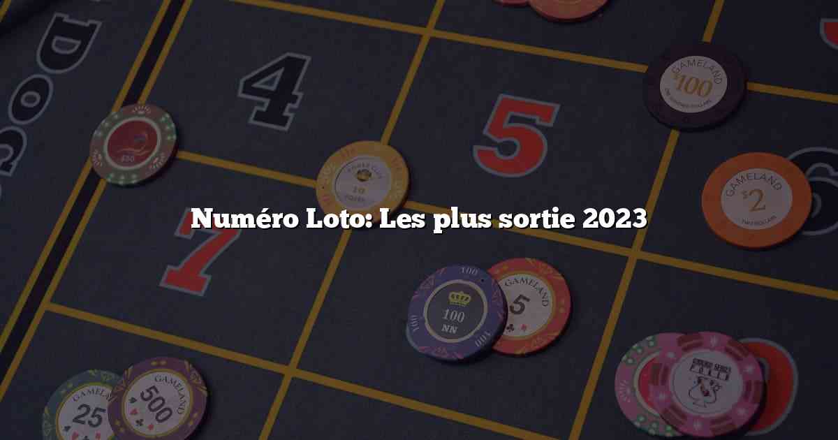 Numéro Loto: Les plus sortie 2023