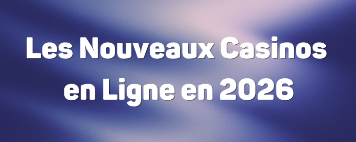 Les Nouveaux Casinos en Ligne en 2026