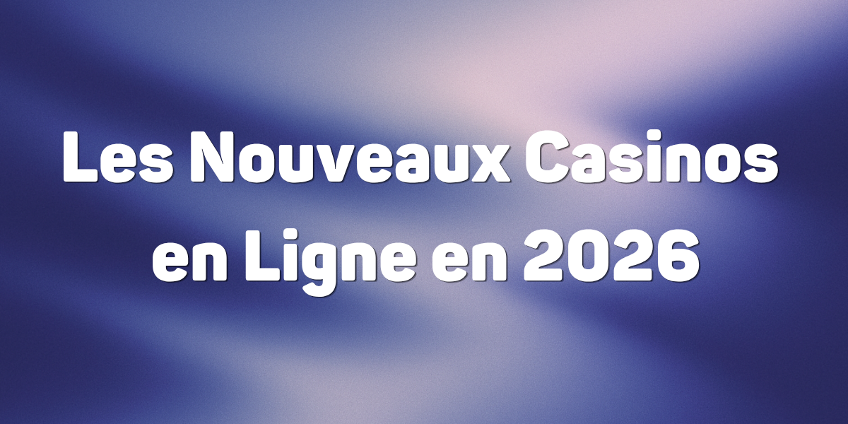 Les Nouveaux Casinos en Ligne en 2026